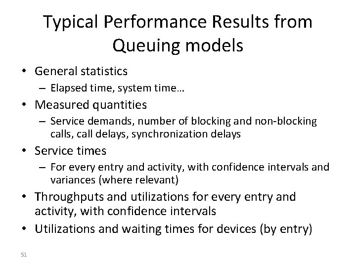 Typical Performance Results from Queuing models • General statistics – Elapsed time, system time…