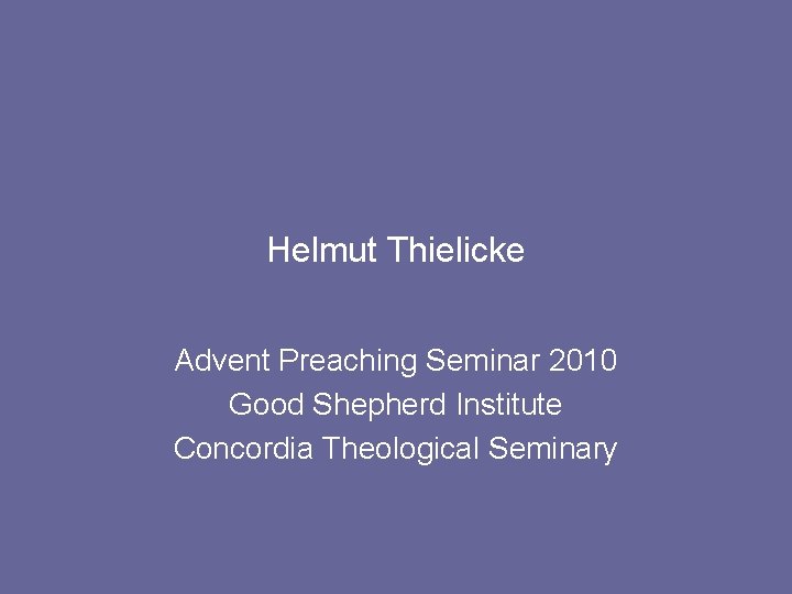 Helmut Thielicke Advent Preaching Seminar 2010 Good Shepherd Institute Concordia Theological Seminary 