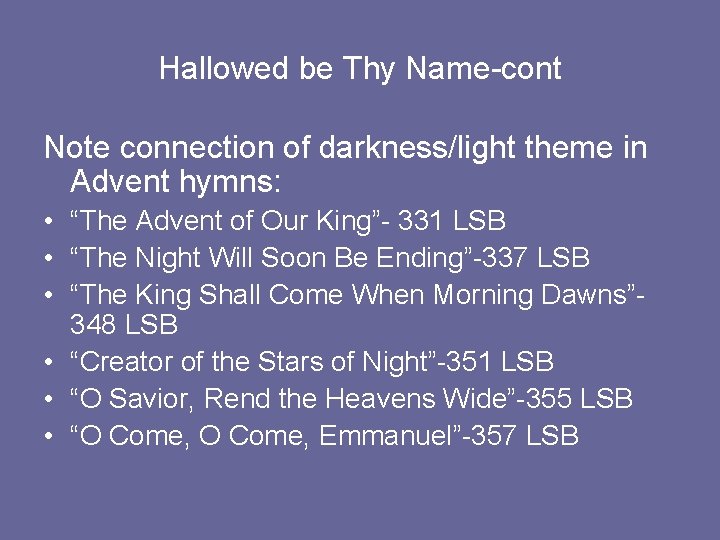 Hallowed be Thy Name-cont Note connection of darkness/light theme in Advent hymns: • “The