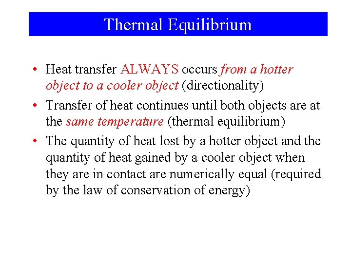 Thermal Equilibrium • Heat transfer ALWAYS occurs from a hotter object to a cooler