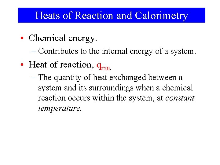 Heats of Reaction and Calorimetry • Chemical energy. – Contributes to the internal energy