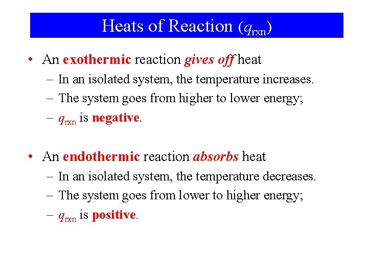 Heats of Reaction (qrxn) • An exothermic reaction gives off heat – In an