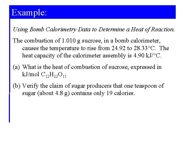 Example: Using Bomb Calorimetry Data to Determine a Heat of Reaction. The combustion of