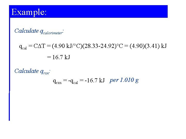Example: Calculate qcalorimeter: qcal = C T = (4. 90 k. J/°C)(28. 33 -24.