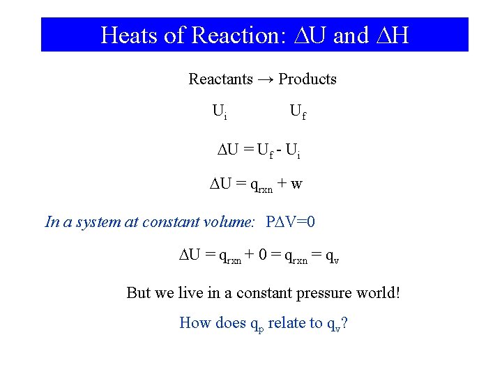 Heats of Reaction: U and H Reactants → Products Ui Uf U = Uf