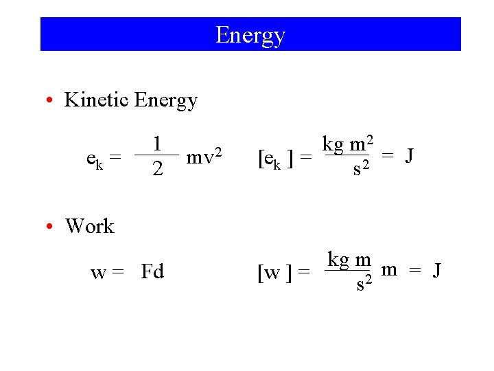 Energy • Kinetic Energy ek = 1 2 mv 2 kg m 2 =