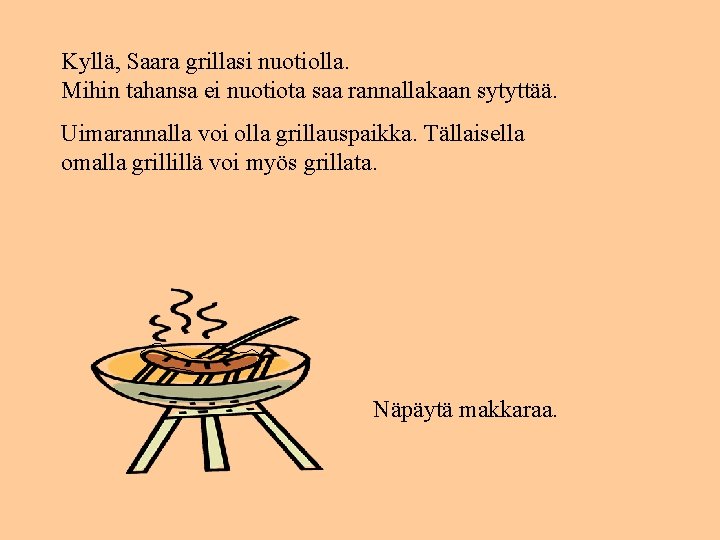 Kyllä, Saara grillasi nuotiolla. Mihin tahansa ei nuotiota saa rannallakaan sytyttää. Uimarannalla voi olla