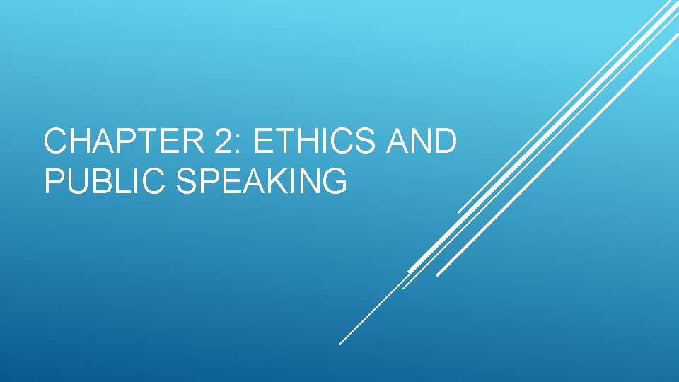 CHAPTER 2: ETHICS AND PUBLIC SPEAKING 