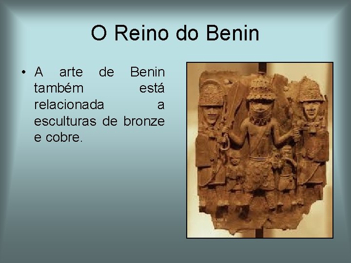 O Reino do Benin • A arte de Benin também está relacionada a esculturas O Reino do Benin • A arte de Benin também está relacionada a esculturas