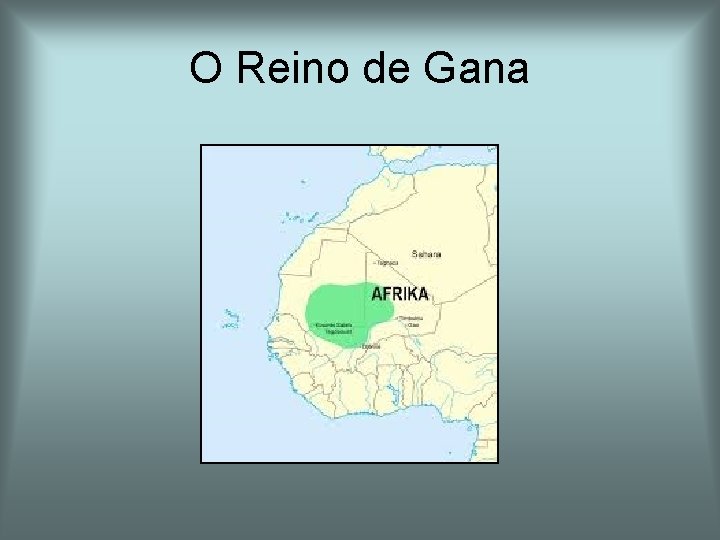 O Reino de Gana O Reino de Gana