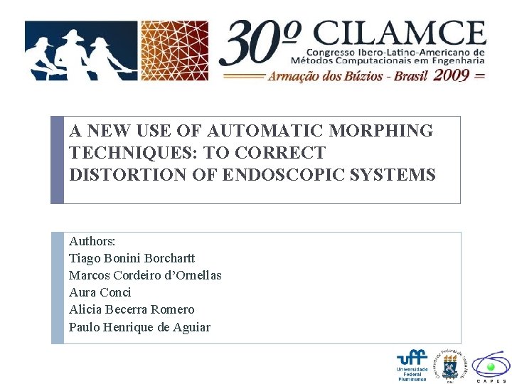 A NEW USE OF AUTOMATIC MORPHING TECHNIQUES: TO CORRECT DISTORTION OF ENDOSCOPIC SYSTEMS Authors: