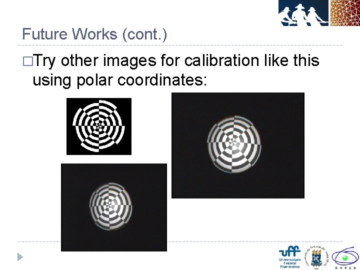 Future Works (cont. ) �Try other images for calibration like this using polar coordinates: