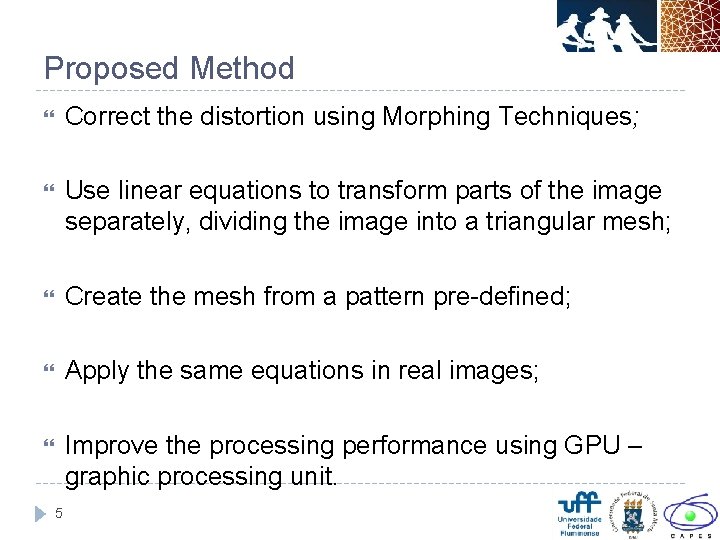 Proposed Method Correct the distortion using Morphing Techniques; Use linear equations to transform parts