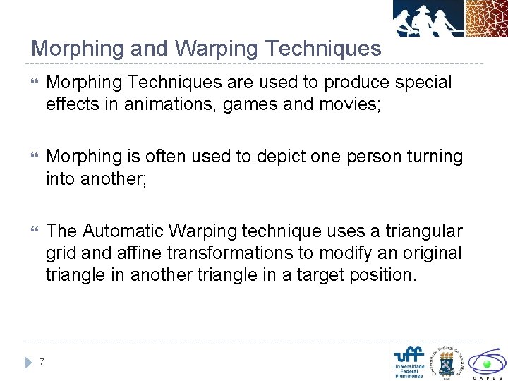 Morphing and Warping Techniques Morphing Techniques are used to produce special effects in animations,