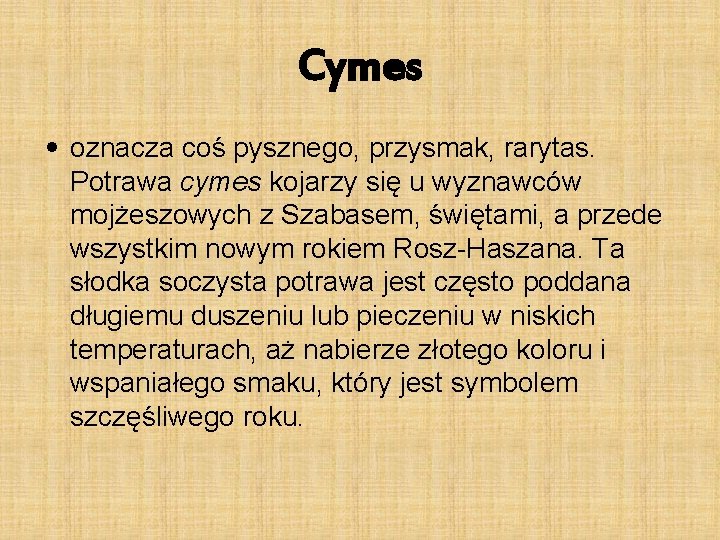 Cymes • oznacza coś pysznego, przysmak, rarytas. Potrawa cymes kojarzy się u wyznawców mojżeszowych