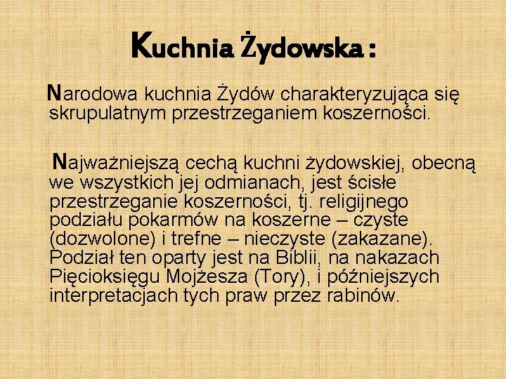 Kuchnia Żydowska : Narodowa kuchnia Żydów charakteryzująca się skrupulatnym przestrzeganiem koszerności. Najważniejszą cechą kuchni