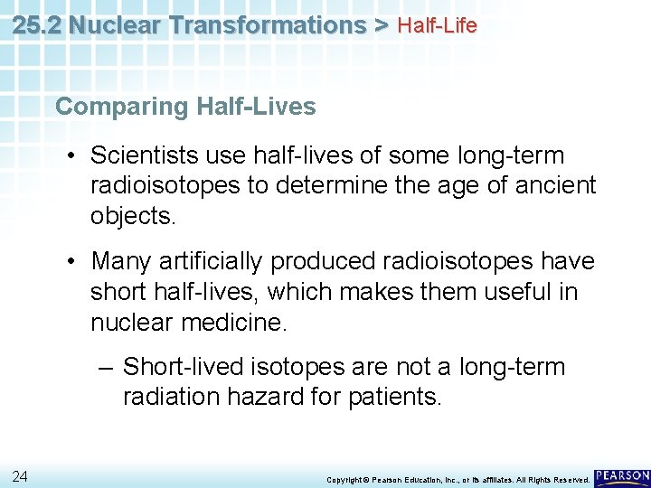 25. 2 Nuclear Transformations > Half-Life Comparing Half-Lives • Scientists use half-lives of some