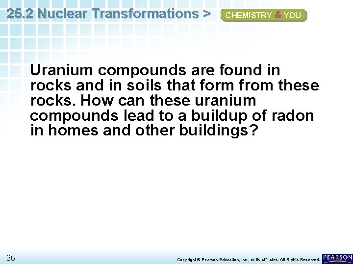 25. 2 Nuclear Transformations > CHEMISTRY & YOU Uranium compounds are found in rocks