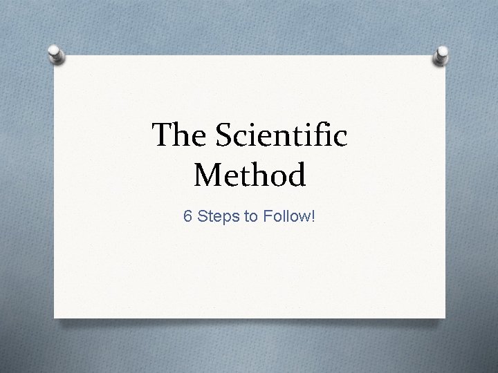 The Scientific Method 6 Steps to Follow! 
