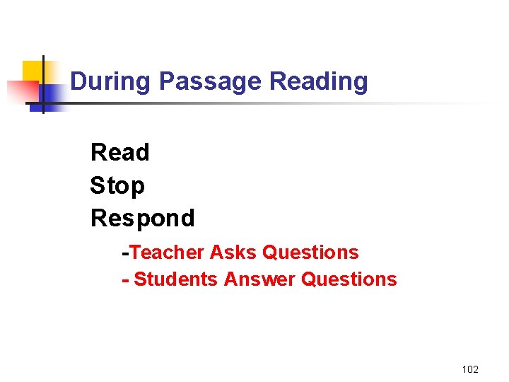 During Passage Reading Read Stop Respond -Teacher Asks Questions - Students Answer Questions 102