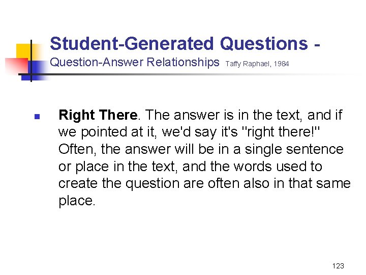 Student-Generated Questions Question-Answer Relationships n Taffy Raphael, 1984 Right There. The answer is in