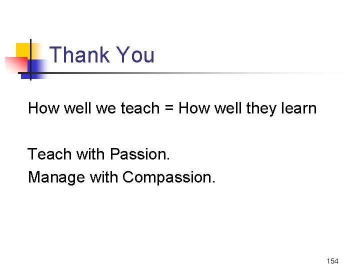 Thank You How well we teach = How well they learn Teach with Passion.