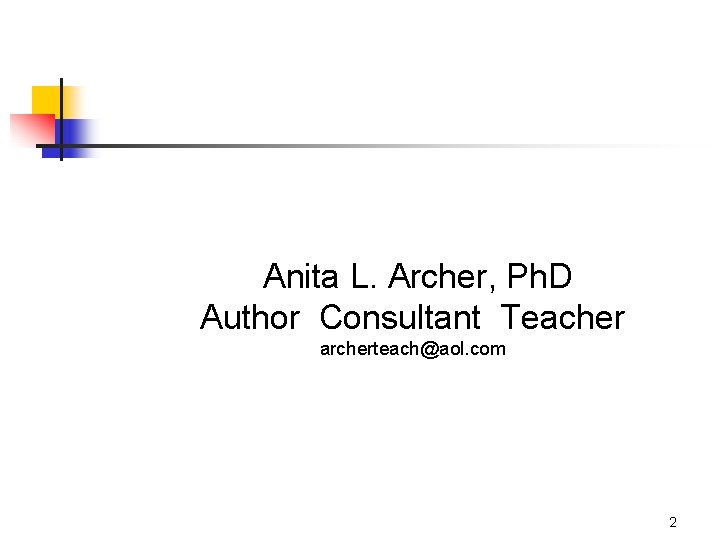 Anita L. Archer, Ph. D Author Consultant Teacher archerteach@aol. com 2 
