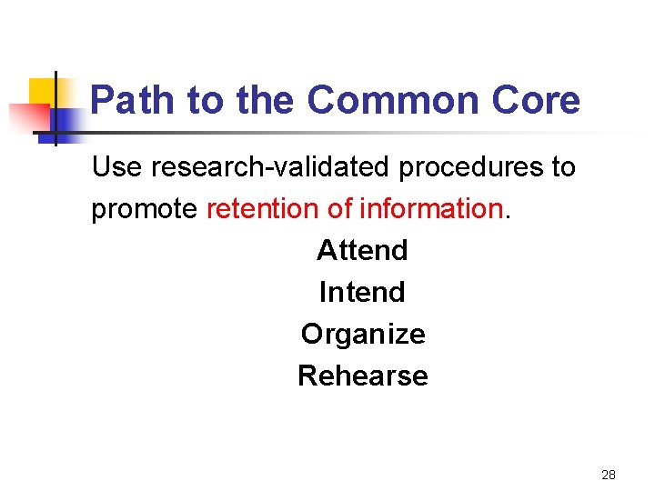Path to the Common Core Use research-validated procedures to promote retention of information. Attend
