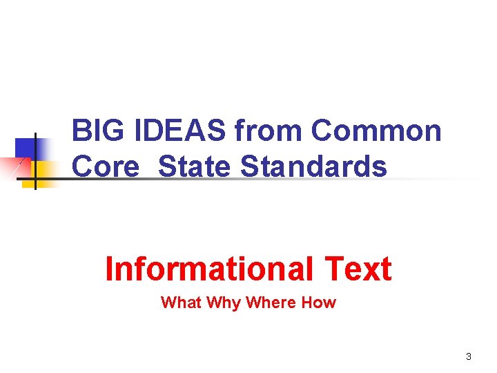 BIG IDEAS from Common Core State Standards Informational Text What Why Where How 3