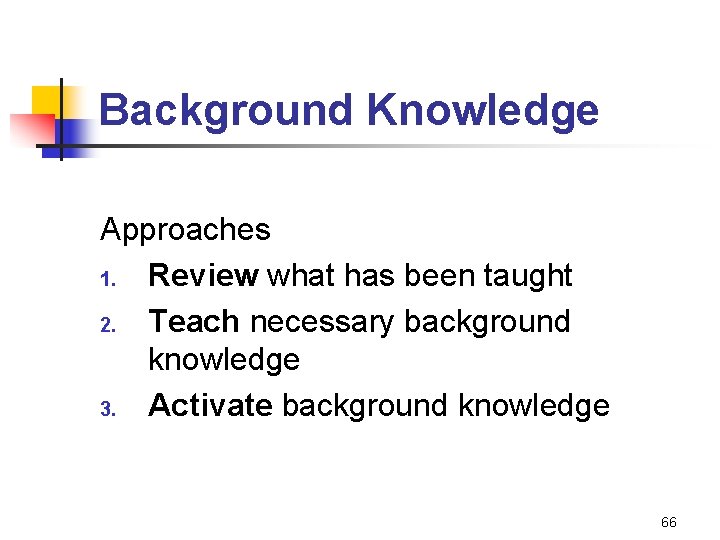 Background Knowledge Approaches 1. Review what has been taught 2. Teach necessary background knowledge
