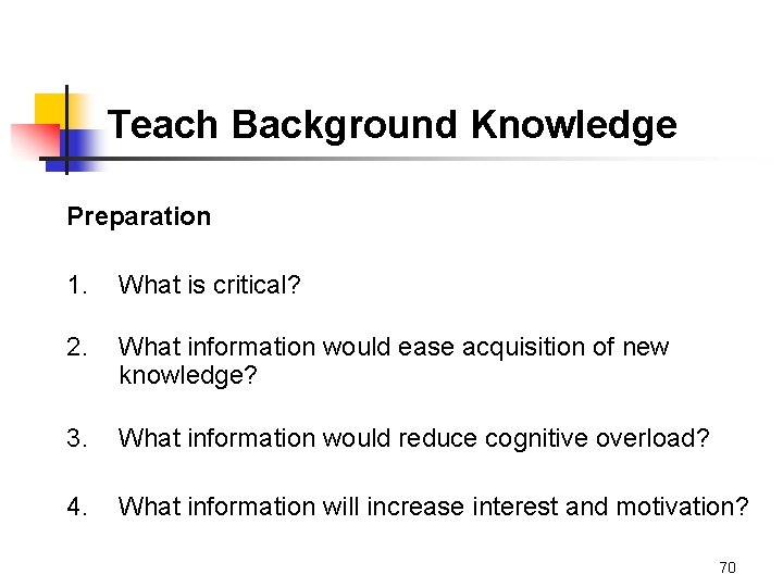 Teach Background Knowledge Preparation 1. What is critical? 2. What information would ease acquisition