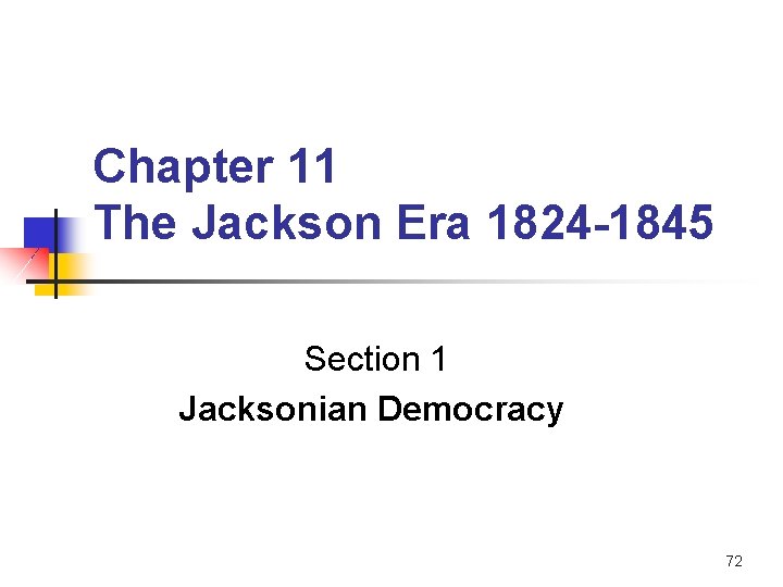 Chapter 11 The Jackson Era 1824 -1845 Section 1 Jacksonian Democracy 72 