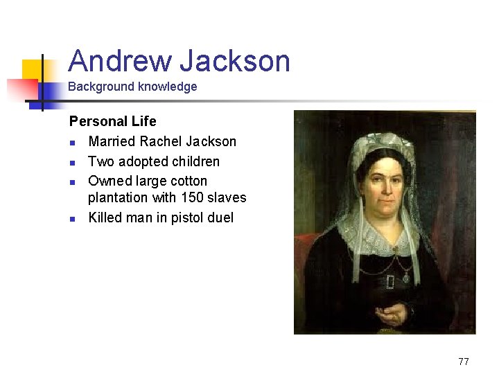 Andrew Jackson Background knowledge Personal Life n Married Rachel Jackson n Two adopted children