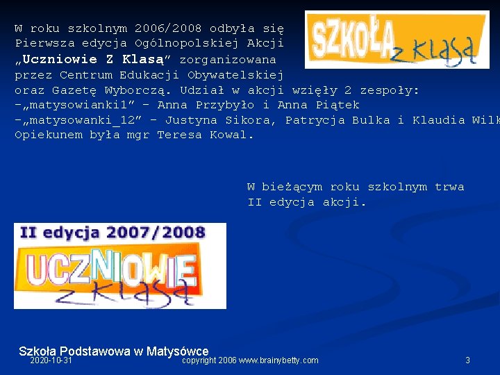 W roku szkolnym 2006/2008 odbyła się Pierwsza edycja Ogólnopolskiej Akcji „Uczniowie Z Klasą” zorganizowana