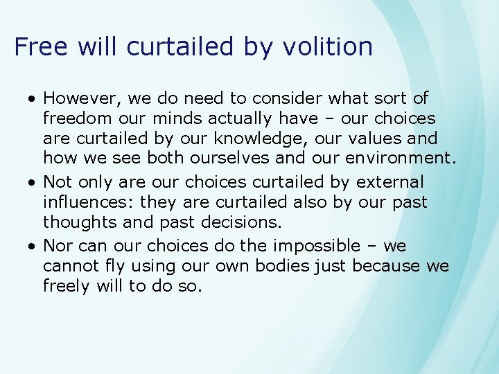 Free will curtailed by volition • However, we do need to consider what sort