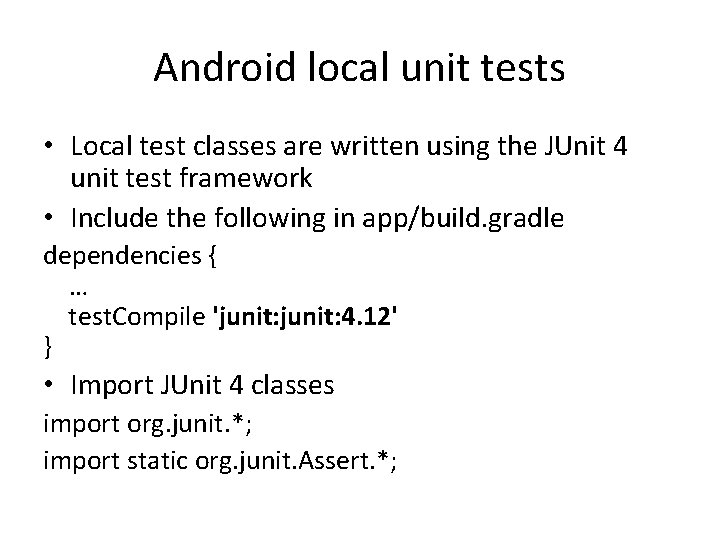 Android local unit tests • Local test classes are written using the JUnit 4