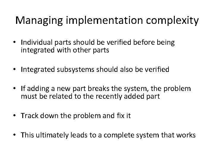 Managing implementation complexity • Individual parts should be verified before being integrated with other