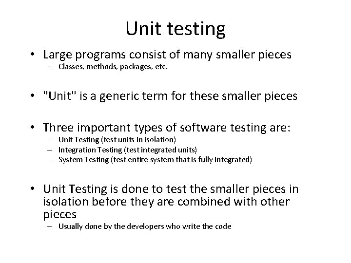 Unit testing • Large programs consist of many smaller pieces – Classes, methods, packages,