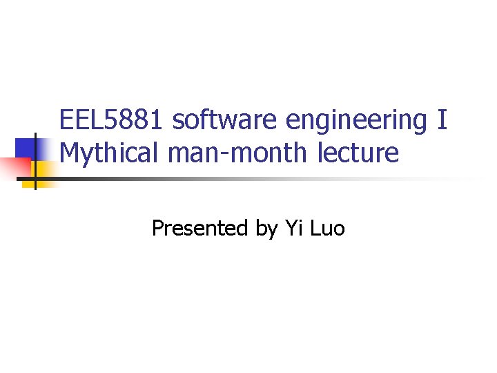 EEL 5881 software engineering I Mythical man-month lecture Presented by Yi Luo 