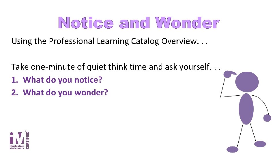 Notice and Wonder Using the Professional Learning Catalog Overview. . . Take one-minute of