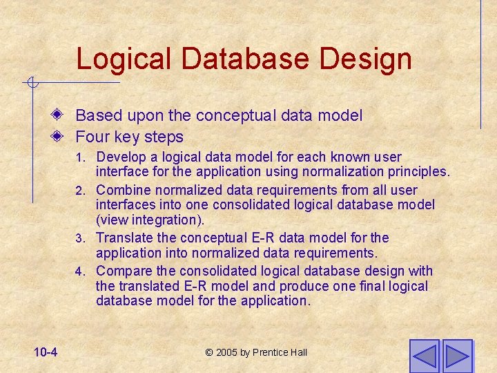 Logical Database Design Based upon the conceptual data model Four key steps 1. Develop