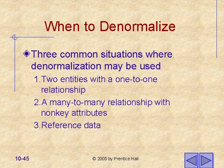 When to Denormalize Three common situations where denormalization may be used 1. Two entities