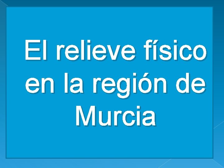El relieve físico en la región de Murcia El relieve físico en la región de Murcia
