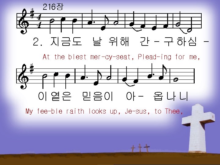 216장 2. 지금도 날 위해 간 - 구 하심 At the blest mer-cy-seat, Plead-ing