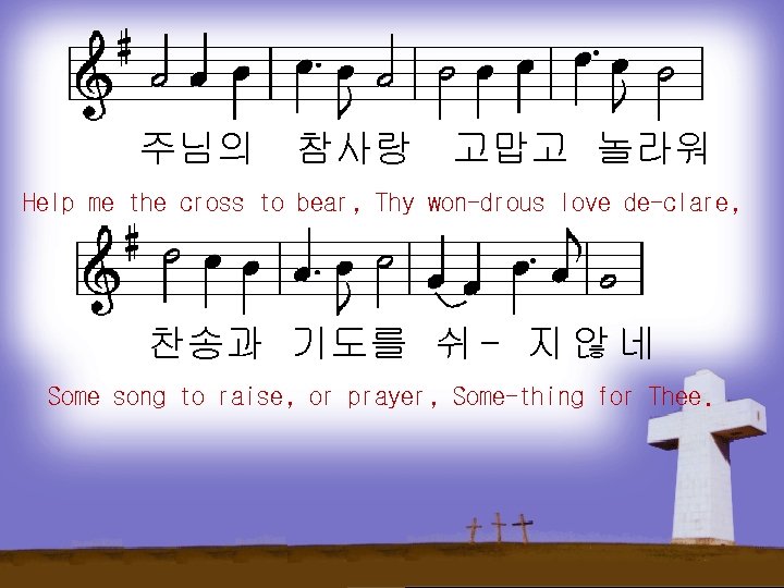 주님의 참사랑 고맙고 놀라워 Help me the cross to bear, Thy won-drous love de-clare,