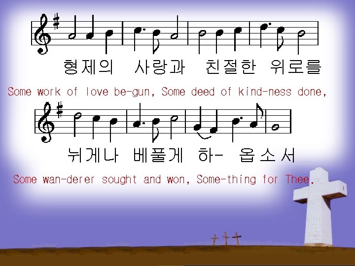 형제의 사랑과 친절한 위로를 Some work of love be-gun, Some deed of kind-ness done,