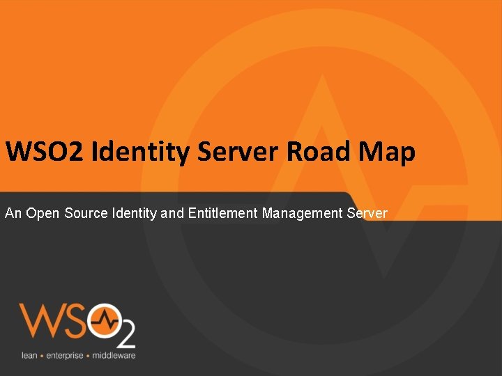 WSO 2 Identity Server Road Map An Open Source Identity and Entitlement Management Server