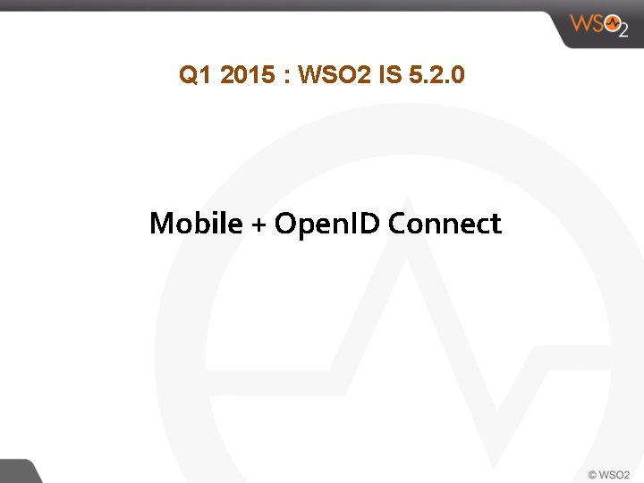 Q 1 2015 : WSO 2 IS 5. 2. 0 Mobile + Open. ID