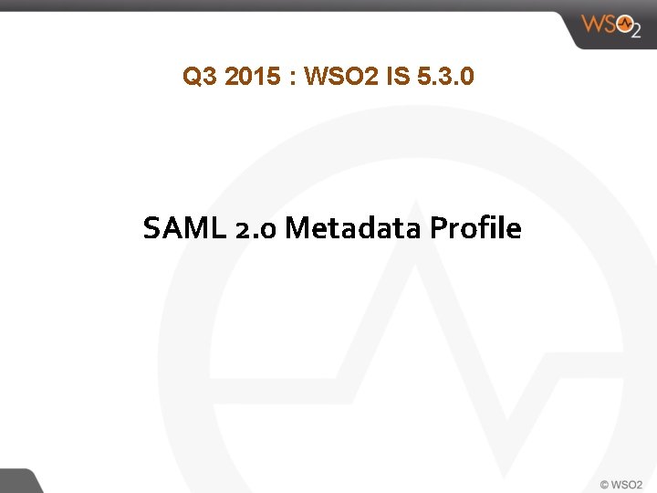 Q 3 2015 : WSO 2 IS 5. 3. 0 SAML 2. 0 Metadata