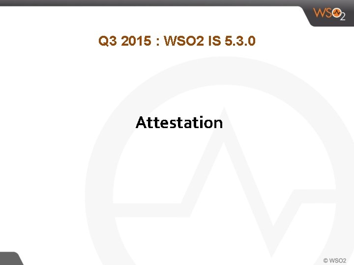 Q 3 2015 : WSO 2 IS 5. 3. 0 Attestation 